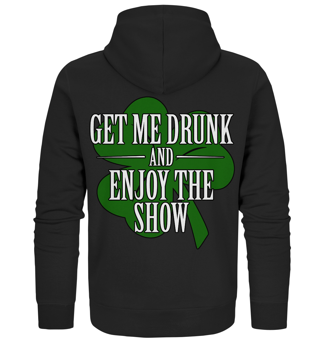 Get Me Drunk "And Enjoy The Show / Shamrock" - Organic Zipper