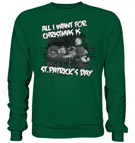 All I Want For Christmas is "St.Patrick's Day" - Basic Sweatshirt