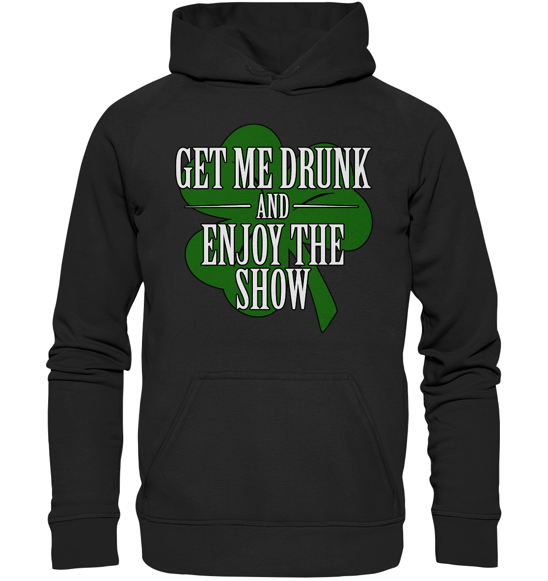 Get Me Drunk "And Enjoy The Show / Shamrock" - Basic Unisex Hoodie