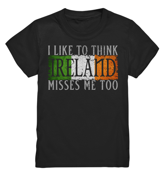 I Like To Think "Ireland" Misses Me Too - Kids Premium Shirt