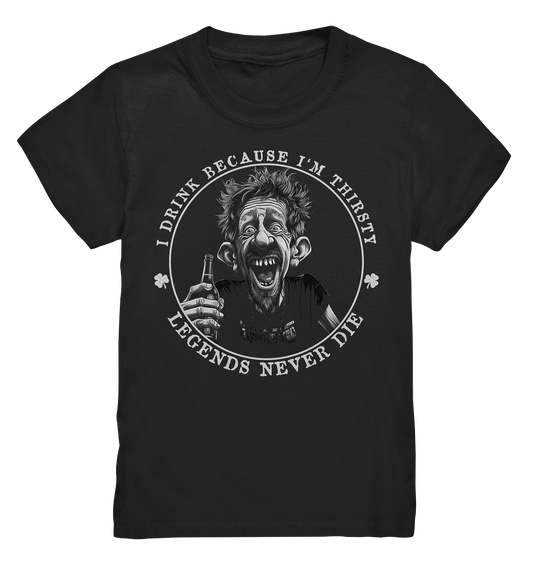 I Drink Because I'm Thirsty "Legends Never Die" - Kids Premium Shirt