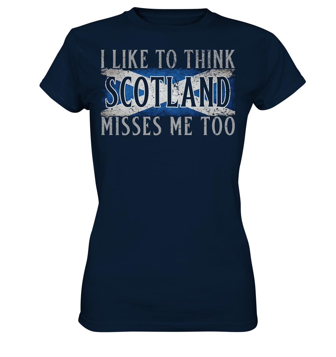 I Like To Think "Scotland" Misses Me Too - Ladies Premium Shirt