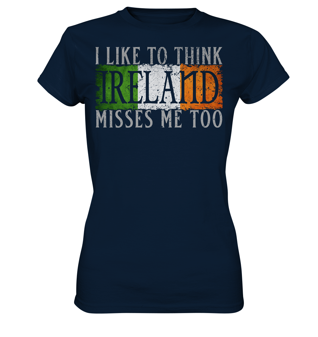 I Like To Think "Ireland" Misses Me Too - Ladies Premium Shirt