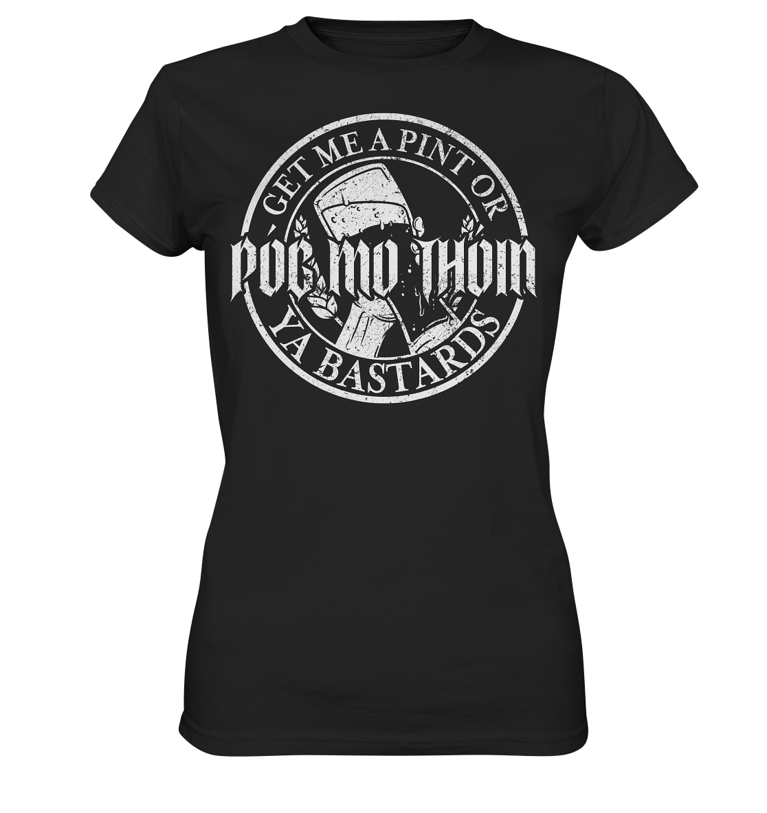 Póg Mo Thóin Streetwear "Get Me A Pint Ya Bastards" - Ladies Premium Shirt