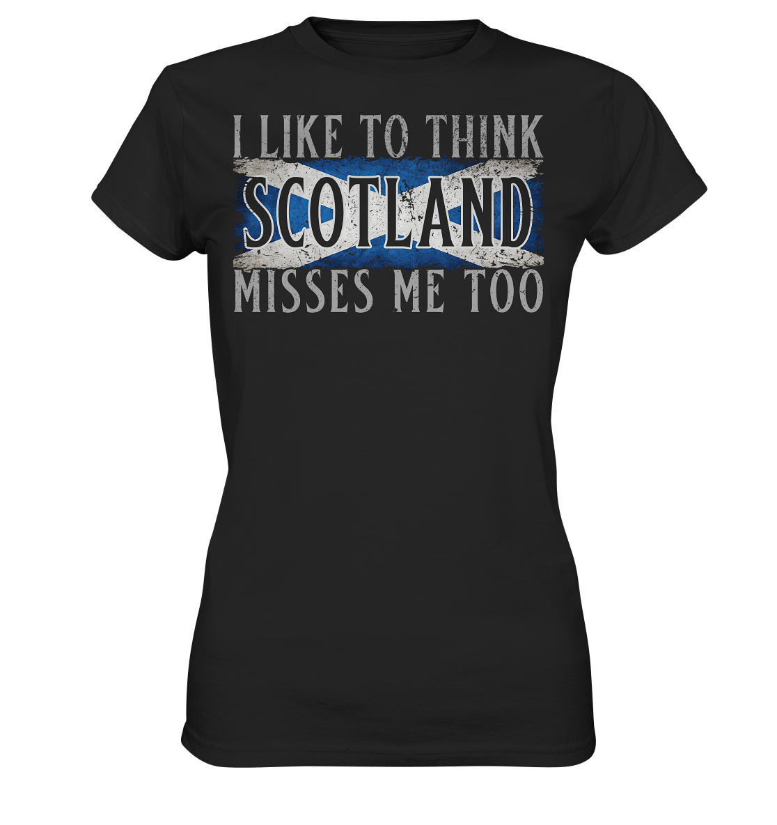 I Like To Think "Scotland" Misses Me Too - Ladies Premium Shirt