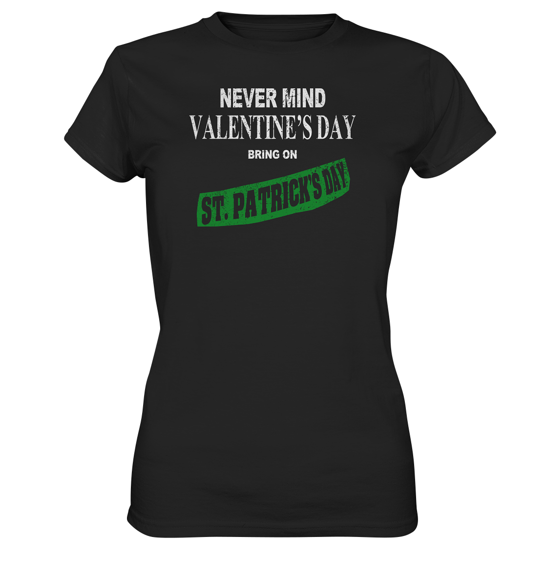 Never Mind Valentine's Day "Bring On St. Patrick's Day I" - Ladies Premium Shirt