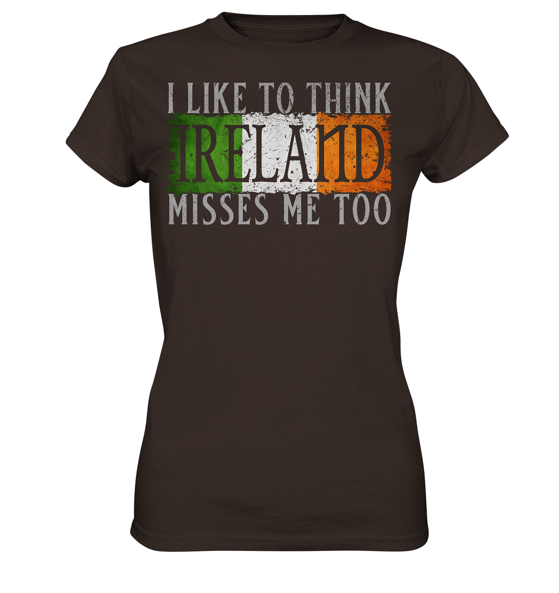 I Like To Think "Ireland" Misses Me Too - Ladies Premium Shirt