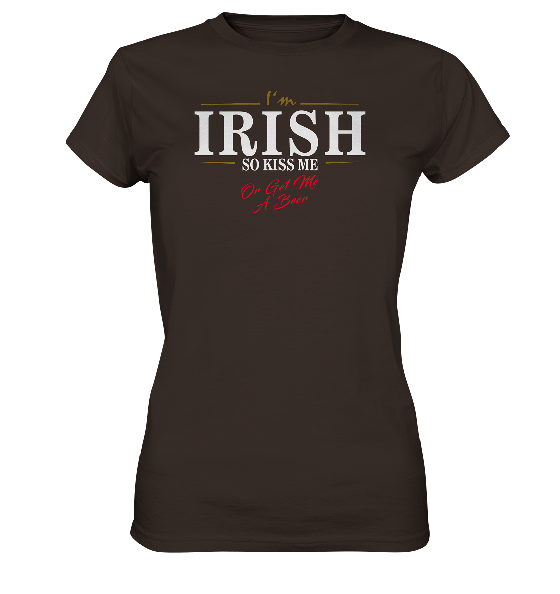 I'm Irish "So Kiss Me Or Get Me A Beer" - Ladies Premium Shirt