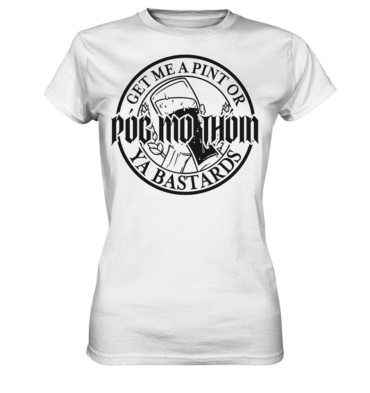 Póg Mo Thóin Streetwear "Get Me A Pint Ya Bastards"  - Ladies Premium Shirt