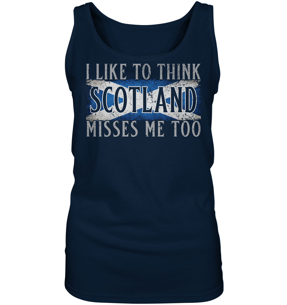 I Like To Think "Scotland" Misses Me Too - Ladies Tank-Top