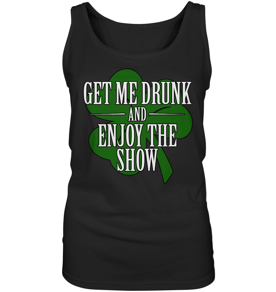 Get Me Drunk "And Enjoy The Show / Shamrock" - Ladies Tank-Top