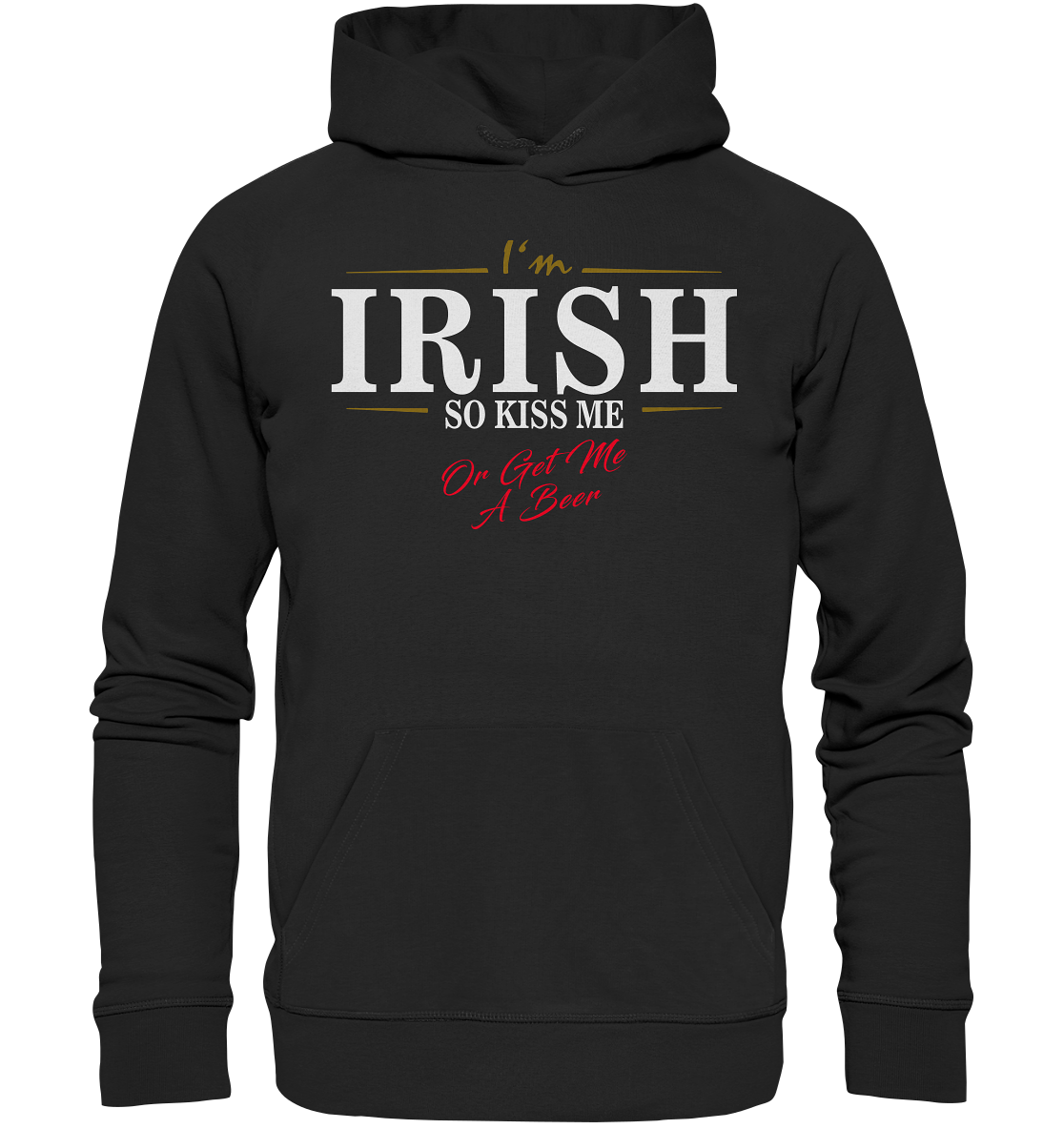 I'm Irish "So Kiss Me Or Get Me A Beer" - Organic Hoodie