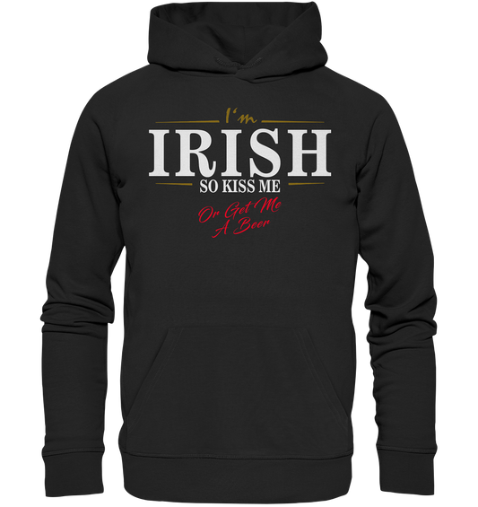 I'm Irish "So Kiss Me Or Get Me A Beer" - Organic Hoodie