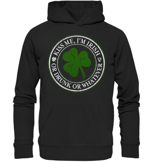 Kiss Me I'm Irish "Or Drunk Or Whatever" - Organic Hoodie