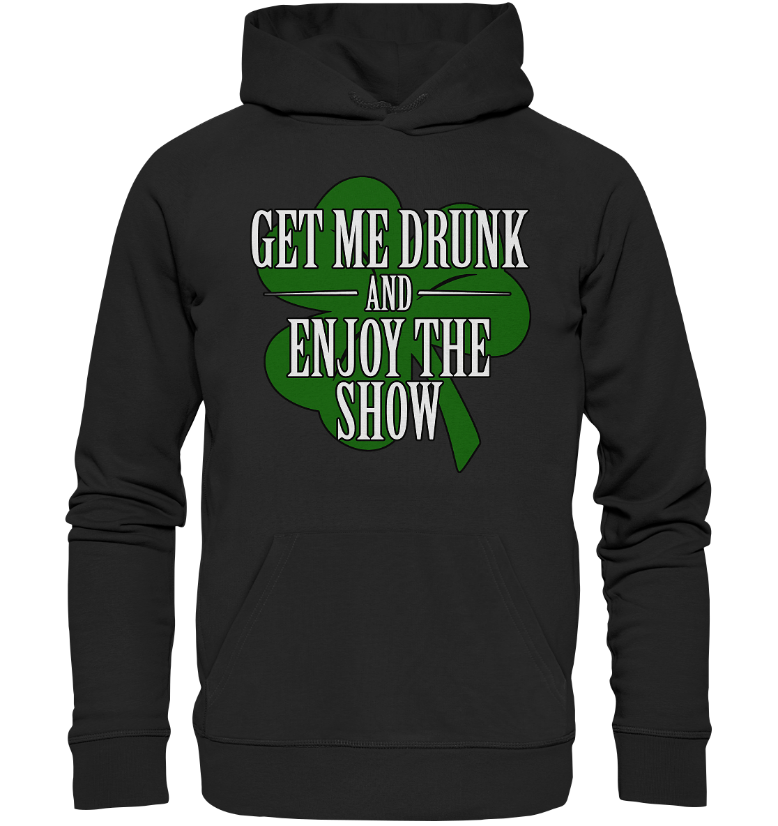 Get Me Drunk "And Enjoy The Show / Shamrock" - Organic Hoodie