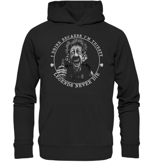 I Drink Because I'm Thirsty "Legends Never Die" - Organic Hoodie