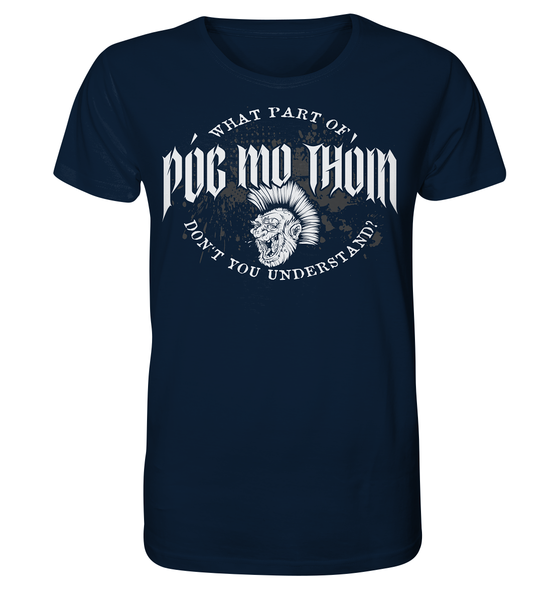 Póg Mo Thóin Streetwear "What Part Of / Don't You Understand" - Organic Shirt