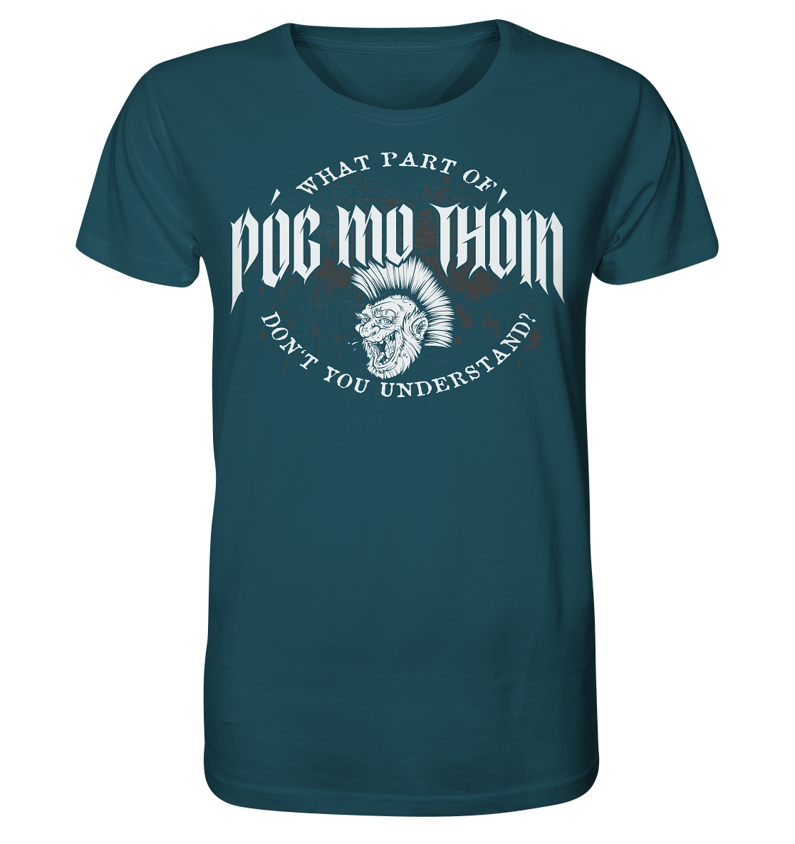 Póg Mo Thóin Streetwear "What Part Of / Don't You Understand" - Organic Shirt