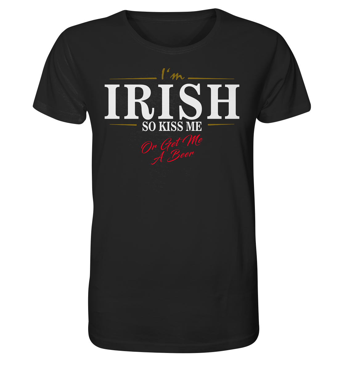 I'm Irish "So Kiss Me Or Get Me A Beer" - Organic Shirt