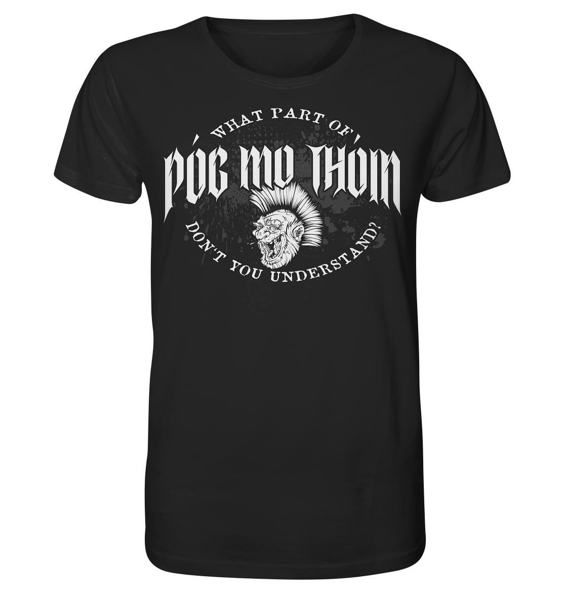 Póg Mo Thóin Streetwear "What Part Of / Don't You Understand" - Organic Shirt