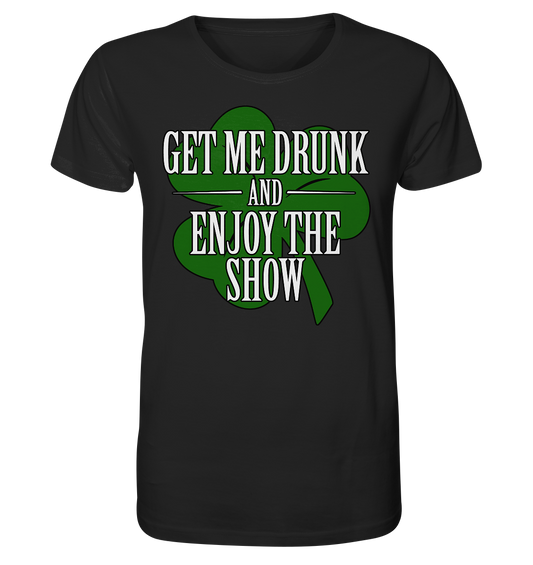 Get Me Drunk "And Enjoy The Show / Shamrock" - Organic Shirt