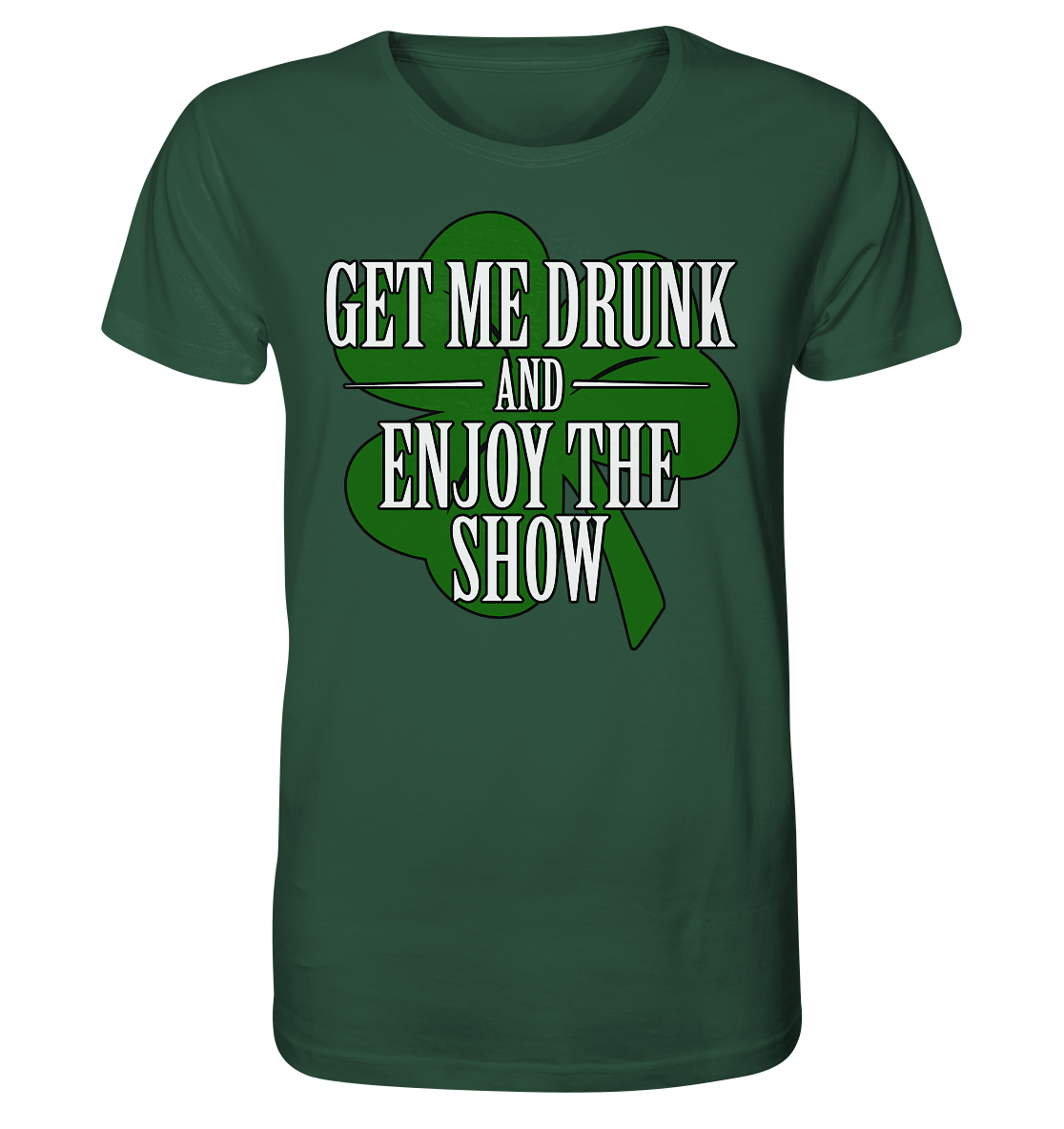 Get Me Drunk "And Enjoy The Show / Shamrock" - Organic Shirt