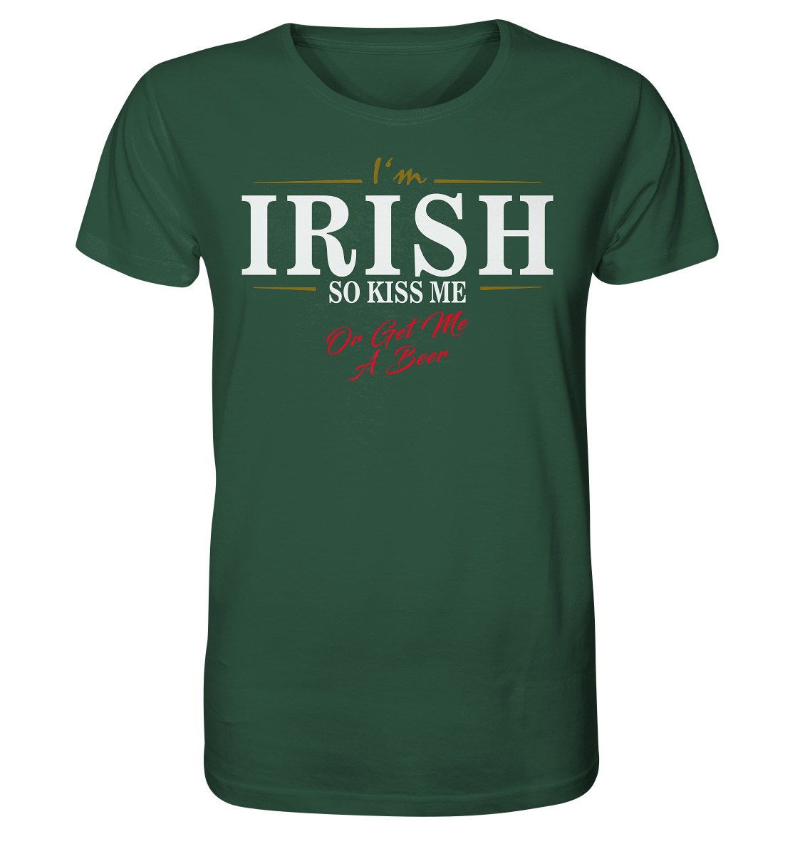 I'm Irish "So Kiss Me Or Get Me A Beer" - Organic Shirt