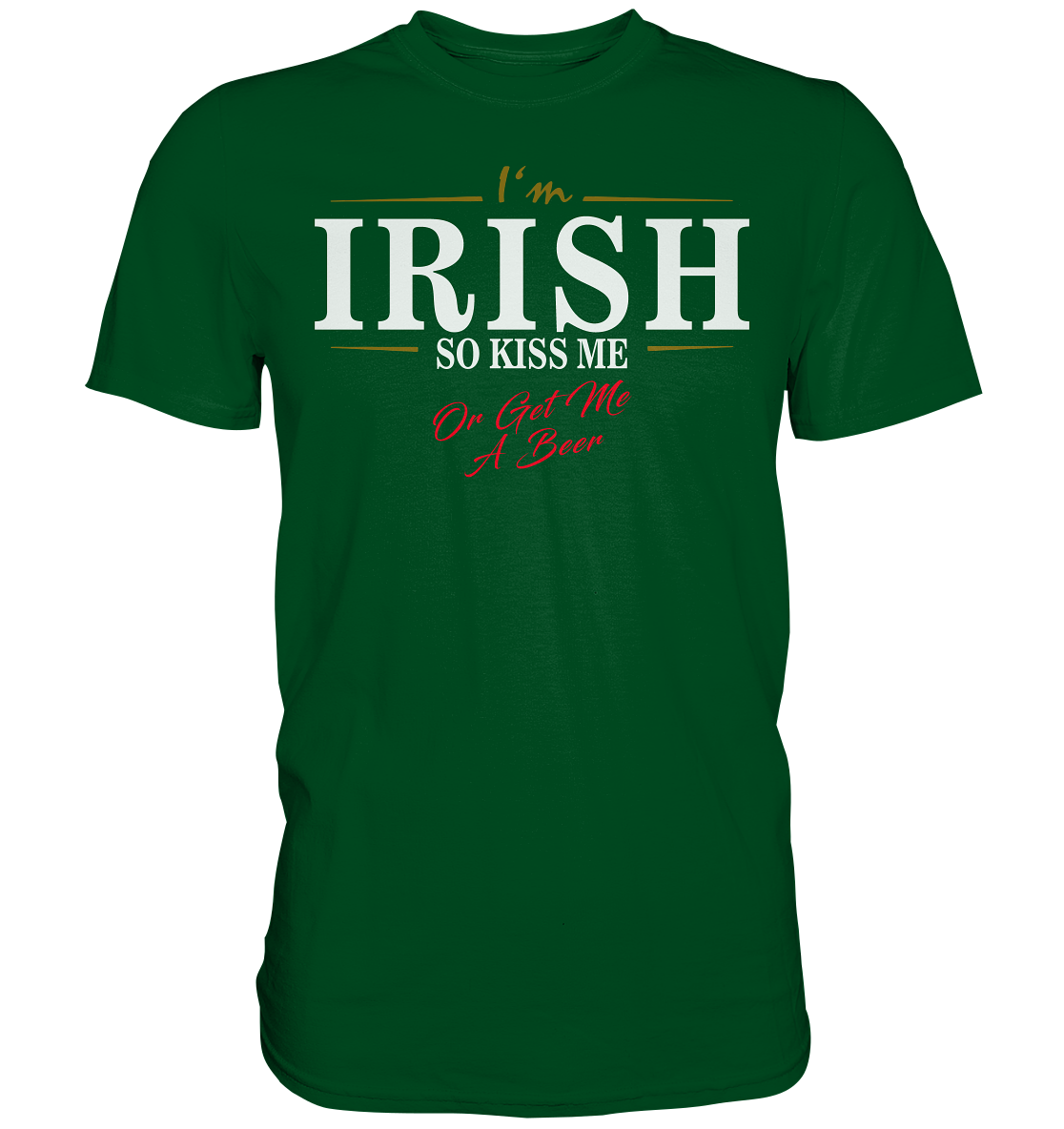 I'm Irish "So Kiss Me Or Get Me A Beer" - Premium Shirt