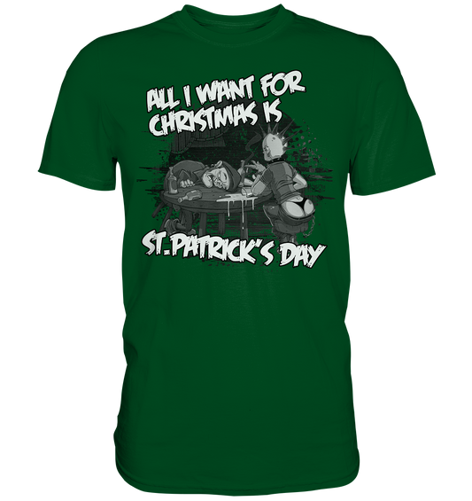 All I Want For Christmas is "St.Patrick's Day" - Premium Shirt