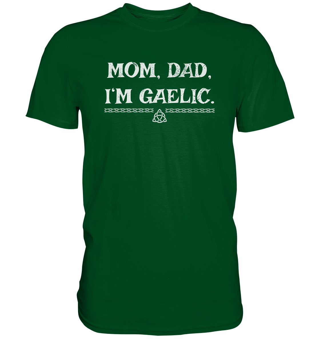 Mom, Dad "I'm Gaelic" - Premium Shirt