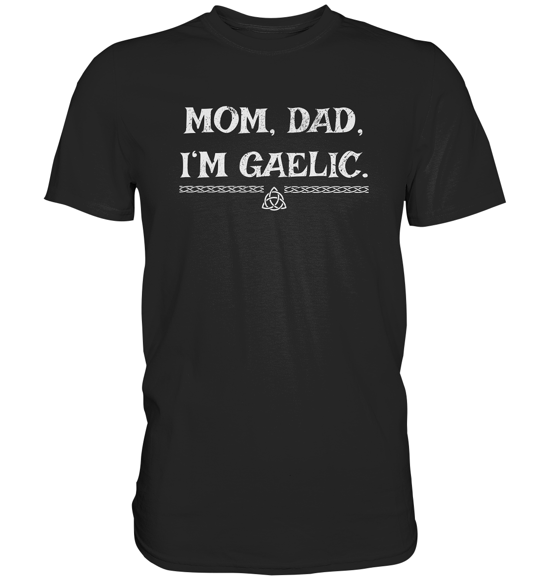 Mom, Dad "I'm Gaelic" - Premium Shirt