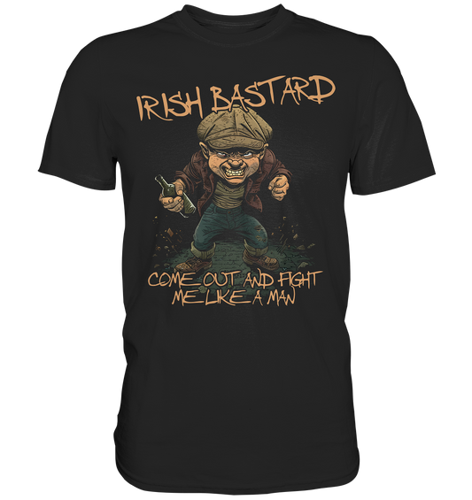 Irish Bastard "Come Out And Fight Me Like A Man" - Premium Shirt