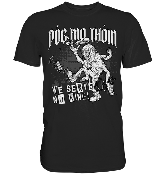 Póg Mo Thóin Streetwear "We Serve No King" - Premium Shirt