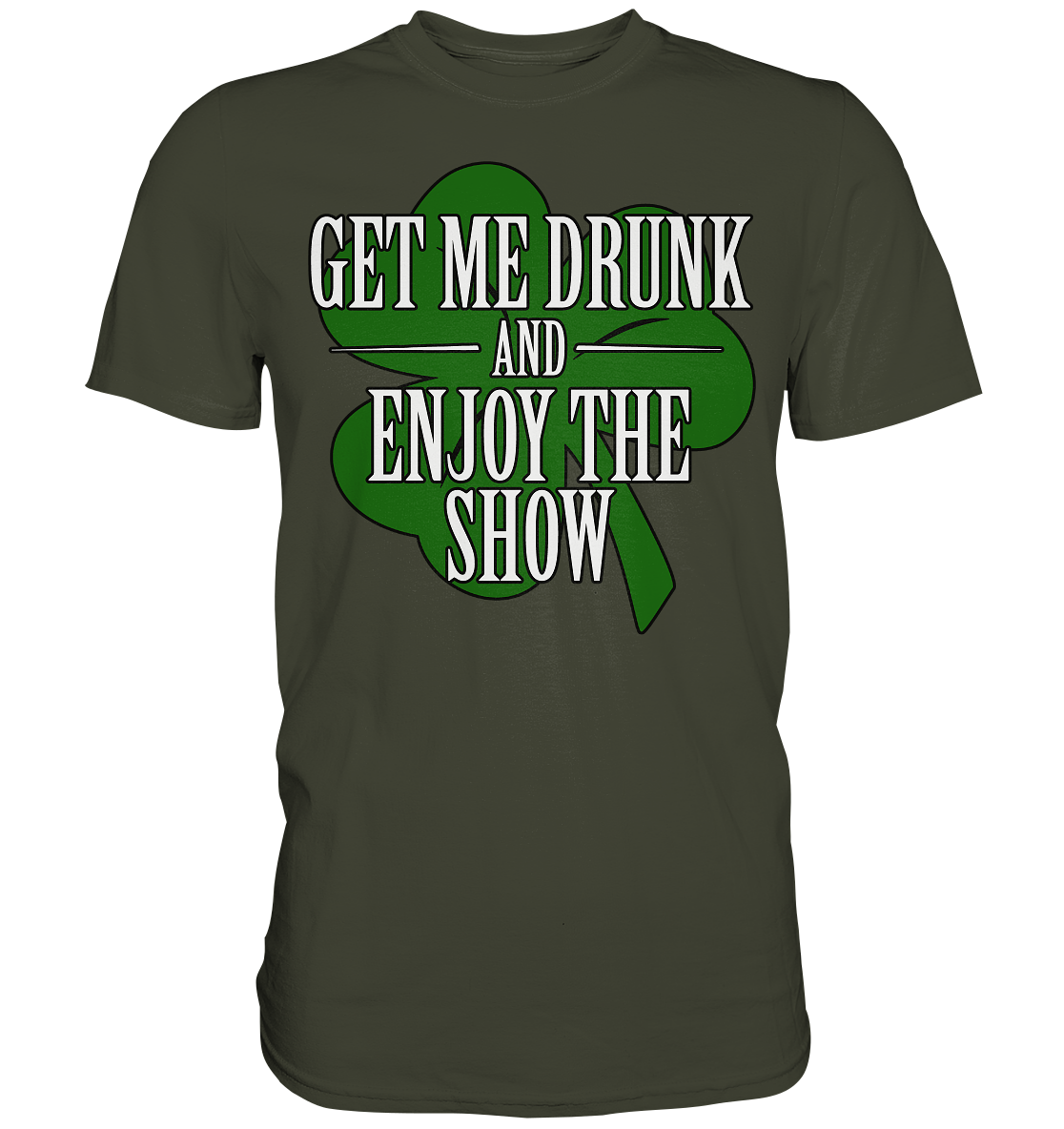 Get Me Drunk "And Enjoy The Show / Shamrock" - Premium Shirt