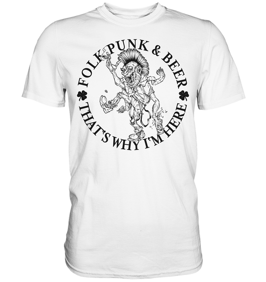 Folk Punk & Beer "That's Why I'm Here" - Premium Shirt