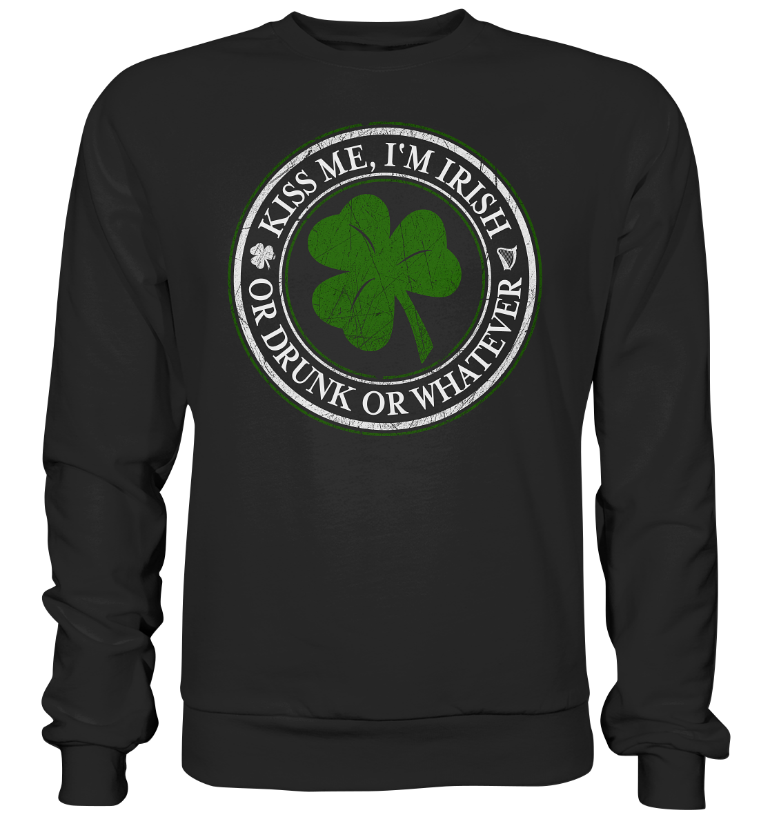 Kiss Me I'm Irish "Or Drunk Or Whatever" - Premium Sweatshirt