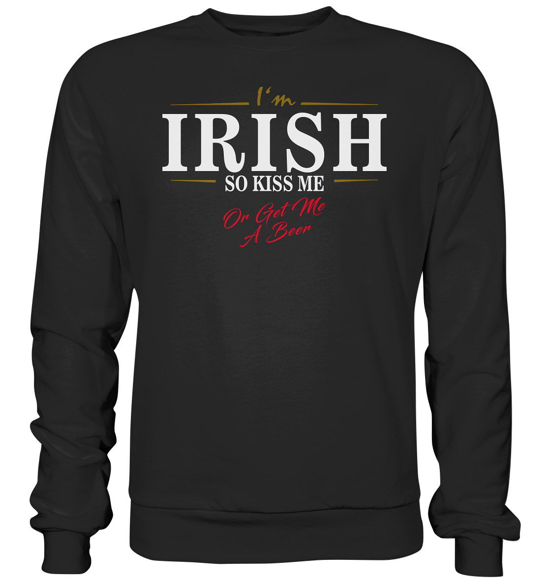 I'm Irish "So Kiss Me Or Get Me A Beer" - Premium Sweatshirt