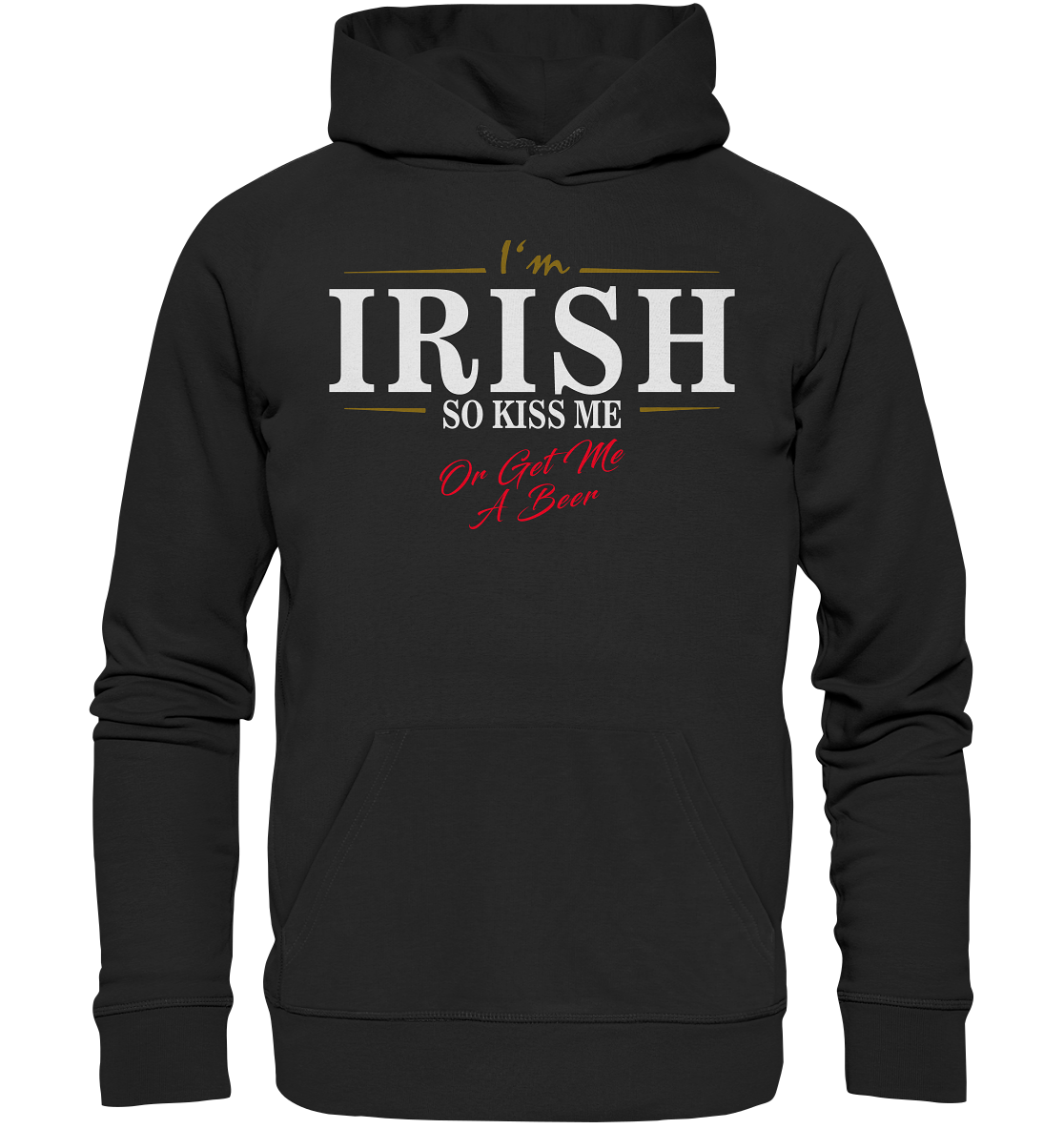 I'm Irish "So Kiss Me Or Get Me A Beer" - Premium Unisex Hoodie