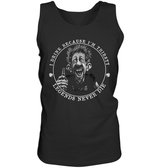 I Drink Because I'm Thirsty "Legends Never Die" - Tank-Top