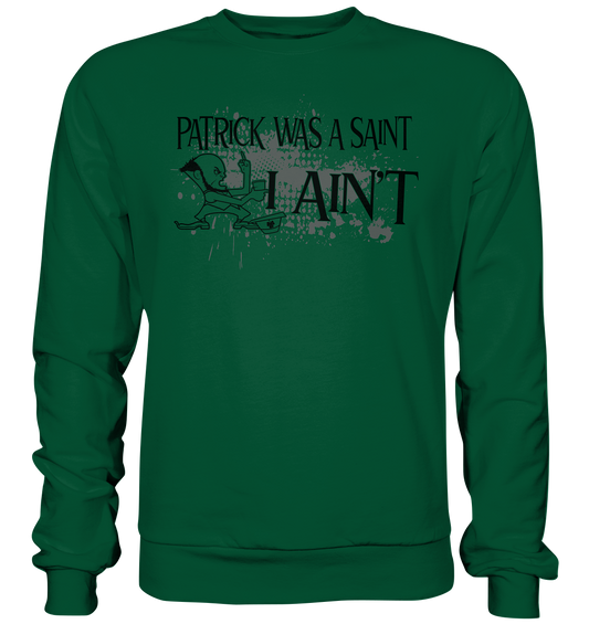 Patrick Was A Saint "I Ain't" - Basic Sweatshirt