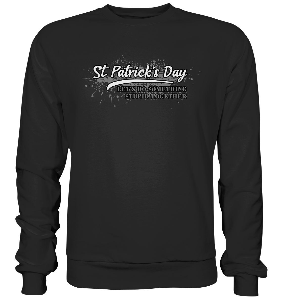 St. Patrick's Day "Let's Do Something Stupid Together" - Basic Sweatshirt