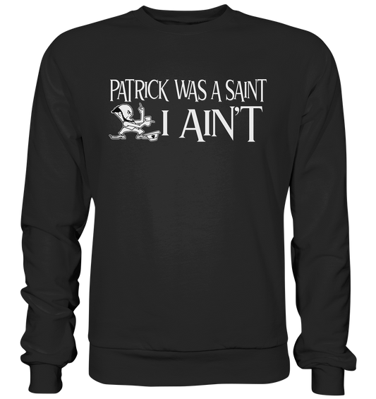 Patrick Was A Saint "I Ain't" - Basic Sweatshirt