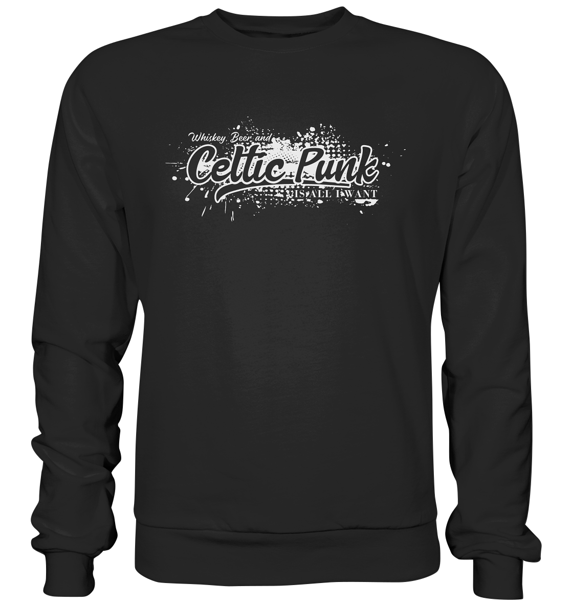 Whiskey, Beer And Celtic Punk "Is All I Want" - Basic Sweatshirt