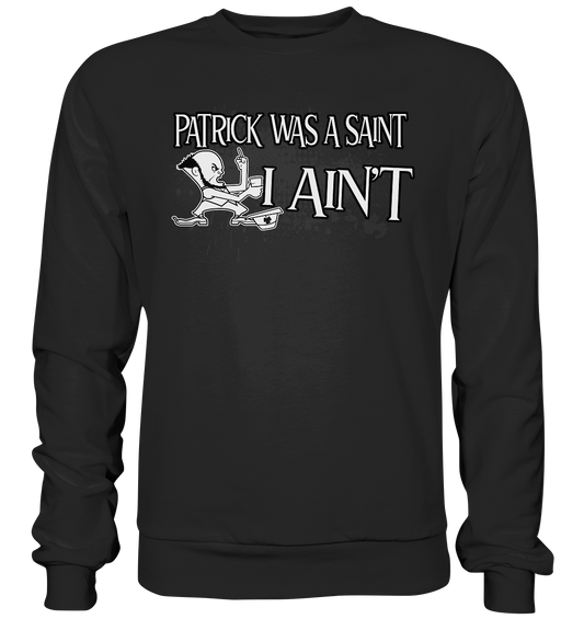 Patrick Was A Saint "I Ain't" - Basic Sweatshirt