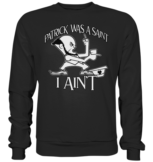 Patrick Was A Saint "I Ain't" - Basic Sweatshirt