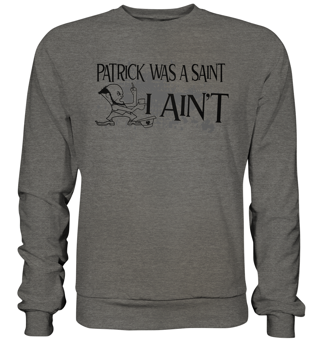 Patrick Was A Saint "I Ain't" - Basic Sweatshirt