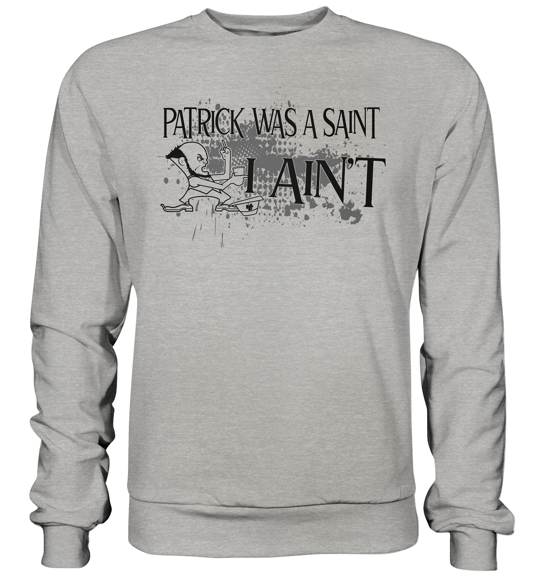 Patrick Was A Saint "I Ain't" - Basic Sweatshirt