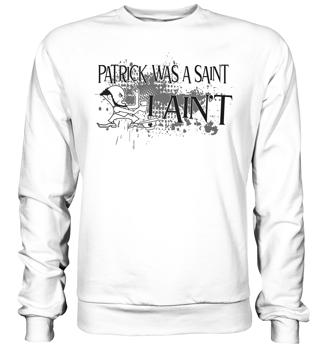 Patrick Was A Saint "I Ain't" - Basic Sweatshirt