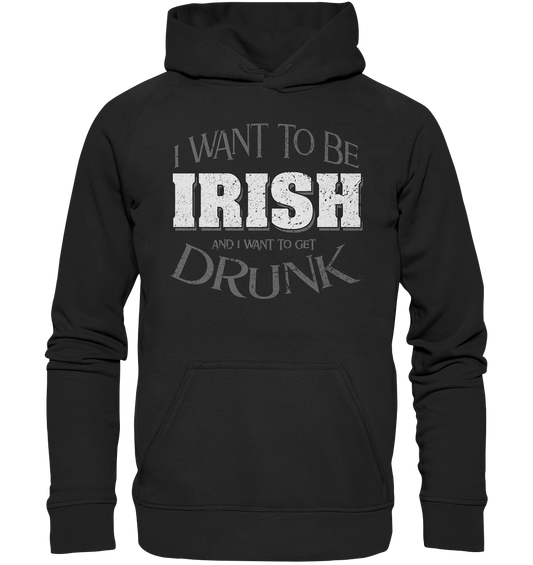 I Want To Be Irish And I Want To Get Drunk - Basic Unisex Hoodie