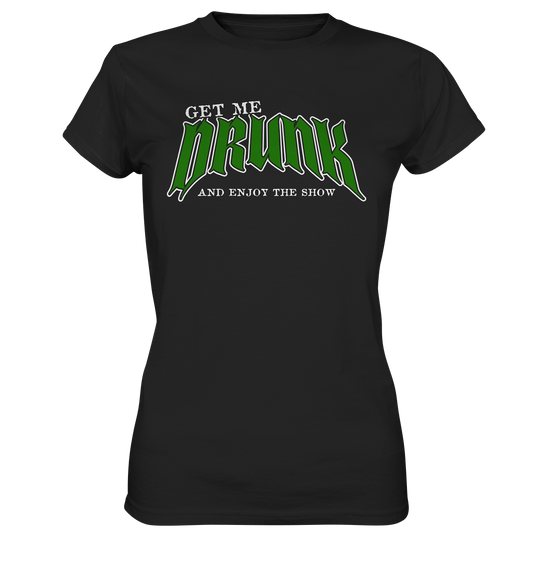 Get Me Drunk "And Enjoy The Show" - Ladies Premium Shirt